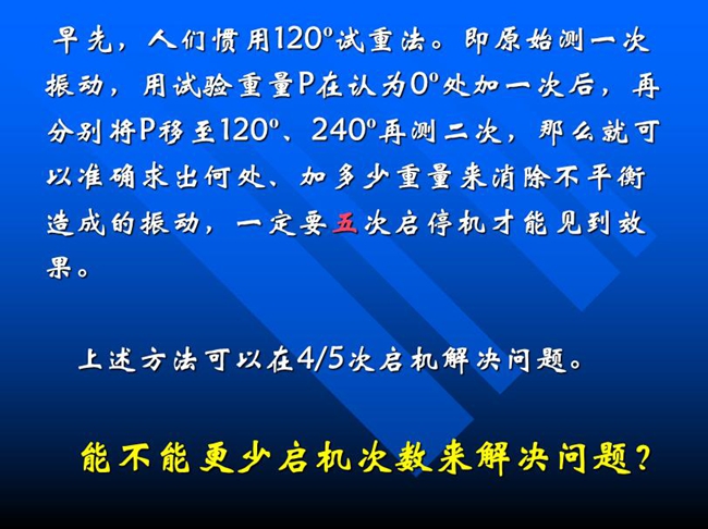 能不能更少啟機次數(shù)來解決問題？早先人們慣用120o試重法。即原始測一次振動，用試驗重量P在認為0o處加一次后，再分別將P移至120o、240o再測二次